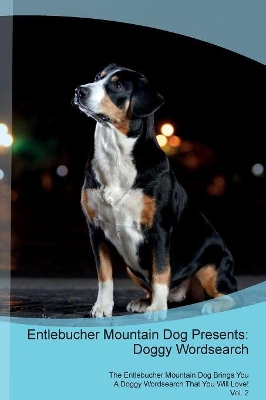 Entlebucher Mountain Dog Presents: Doggy Wordsearch The Entlebucher Mountain Dog Brings You A Doggy Wordsearch That You Will Love! Vol. 2