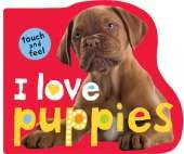 I Love Puppies: I Love Touch & Feel