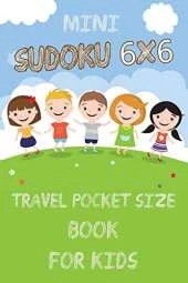 Mini Sudoku 6x6 Travel Pocket Size Book for Kids: 6x6 100 Puzzle Grids and Solutions, Easy Fun Kids Soduku for Growing Logic Skills. Sudoku Book for Kids, Sudoku Puzzle Books for Kids, Soduko for Kids