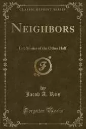 Neighbors: Life Stories of the Other Half (Classic Reprint)