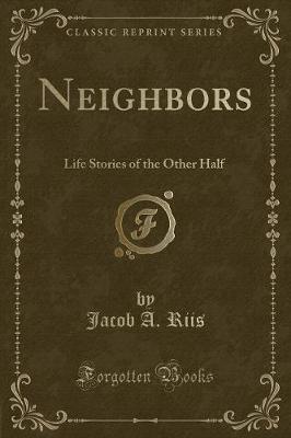 Neighbors: Life Stories of the Other Half (Classic Reprint)