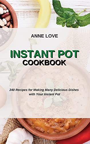 Instant Pot Cookbook: 240 Recipes for Making Many Delicious Dishes with Your Instant Pot