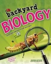 Backyard BIOLOGY: Investigate Habitats Outside Your Door with 25 Projects