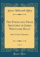 The Poems and Prose Sketches of James Whitcomb Riley, Vol. 4: Pipes O' Pan at Zekesbury (Classic Reprint)