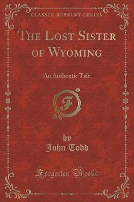 The Lost Sister of Wyoming: An Authentic Tale (Classic Reprint)