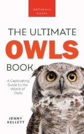 The Ultimate Owl Book for Kids: Owl Facts for Kids, 100+ Amazing Facts-Barn & Snowy Owls, Silent Flight & Night Vision