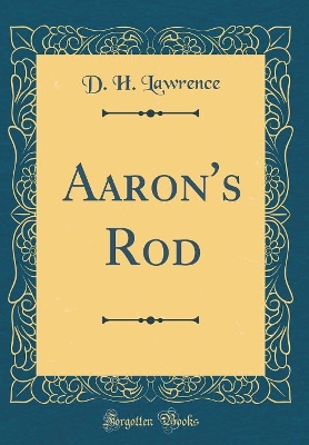 Aaron's Rod (Classic Reprint)