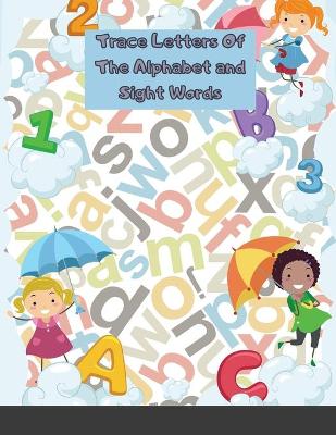 Trace Letters Of The Alphabet and Sight Words: Preschool Practice Handwriting Workbook: Pre K, Kindergarten and Kids Ages 3-5 Reading And Writing