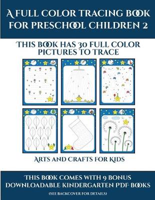 Arts and Crafts for Kids (A full color tracing book for preschool children 2): This book has 30 full color pictures for kindergarten children to trace