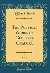 The Poetical Works of Geoffrey Chaucer, Vol. 5 (Classic Reprint)