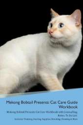 Mekong Bobtail Presents: Cat Care Guide Workbook Mekong Bobtail Presents Cat Care Workbook with Journalling, Notes, To Do List. Includes: Training, Feeding, Supplies, Breeding, Cleaning & More Volume 1