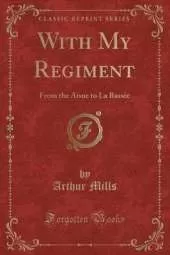 With My Regiment: From the Aisne to La Bassée (Classic Reprint)