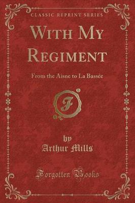 With My Regiment: From the Aisne to La Bassée (Classic Reprint)