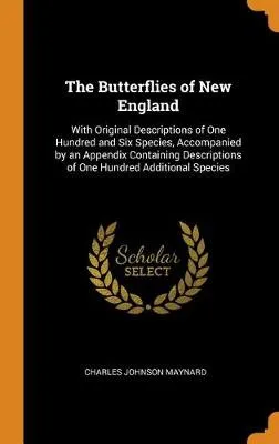 The Butterflies of New England: With Original Descriptions of One Hundred and Six Species, Accompanied by an Appendix Containing Descriptions of One Hundred Additional Species