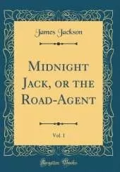 Midnight Jack, or the Road-Agent, Vol. 1 (Classic Reprint)