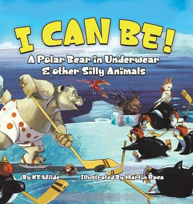 I Can Be!: A Polar Bear in Underwear & Other Silly Animals