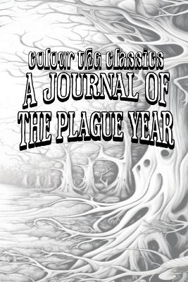 A Journal of the Plague Year: Being Observations or Memorials of the Most Remarkable Occurrences Which Happened in London During the Last Great Visitation in 1665