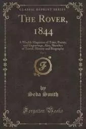 The Rover, 1844, Vol. 3: A Weekly Magazine of Tales, Poetry, and Engravings, Also, Sketches of Travel, History and Biography (Classic Reprint)