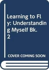 Learning to Fly: Understanding Myself Bk. 2