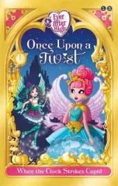 Ever After High: When The Clock Strikes Cupid: Once Upon a Twist Book 1