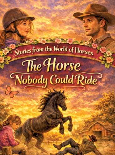 Stories from the World of Horses: The Horse Nobody Could Ride - Horse story for ages 10 and up