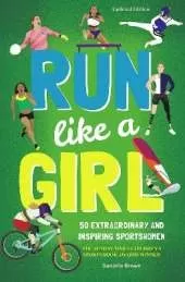 Run Like A Girl: 50 Extraordinary and Inspiring Sportswomen