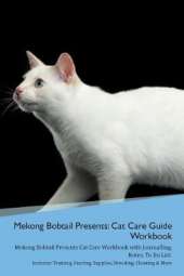 Mekong Bobtail Presents: Cat Care Guide Workbook Mekong Bobtail Presents Cat Care Workbook with Journalling, Notes, To Do List. Includes: Training, Feeding, Supplies, Breeding, Cleaning & More Volume 1