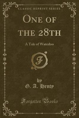 One of the 28th: A Tale of Waterloo (Classic Reprint)