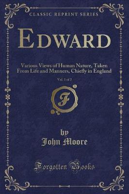 Edward, Vol. 1 of 2: Various Views of Human Nature, Taken From Life and Manners, Chiefly in England (Classic Reprint)