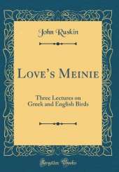 Loves Meinie: Three Lectures on Greek and English Birds (Classic Reprint)