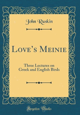 Loves Meinie: Three Lectures on Greek and English Birds (Classic Reprint)