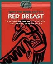 How the Robin Got Its Red Breast: A Legend of the Sechelt People