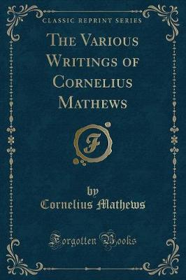 The Various Writings of Cornelius Mathews (Classic Reprint)