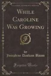 While Caroline Was Growing (Classic Reprint)