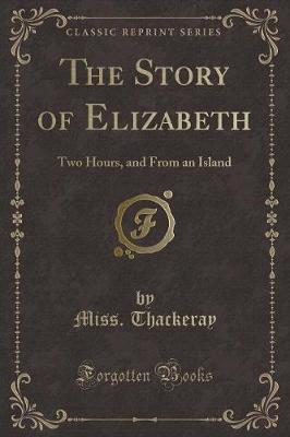 The Story of Elizabeth: Two Hours, and From an Island (Classic Reprint)