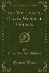 The Writings of Oliver Wendell Holmes (Classic Reprint)