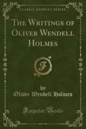 The Writings of Oliver Wendell Holmes (Classic Reprint)