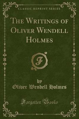 The Writings of Oliver Wendell Holmes (Classic Reprint)