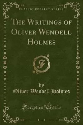 The Writings of Oliver Wendell Holmes (Classic Reprint)