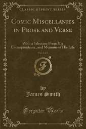 Comic Miscellanies in Prose and Verse, Vol. 2 of 2: With a Selection From His Correspondence, and Memoirs of His Life (Classic Reprint)