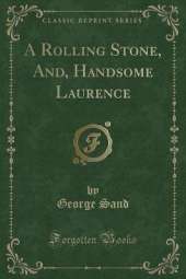 A Rolling Stone, And, Handsome Laurence (Classic Reprint)