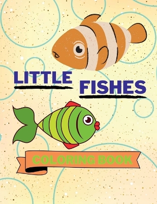 Little Fishes Coloring Book: Adorable Fishes Coloring Book Cute Fishes Coloring Pages for Kids 25 Incredibly Nice and Lovable Fishes