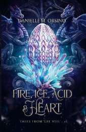 Fire, Ice, Acid & Heart: Tales from the Veil: Book One