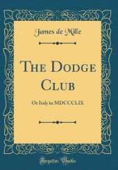 The Dodge Club: Or Italy in MDCCCLIX (Classic Reprint)