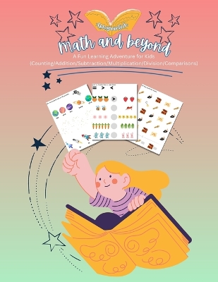 Math and Beyond: A Fun Learning Adventure for Kids (Counting/Addition/Subtraction/Multiplication/Division/Comparisons)