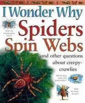 I Wonder Why Spiders Spin Webs: And Other Questions About Creepy Crawlies