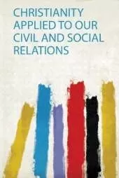 Christianity Applied to Our Civil and Social Relations