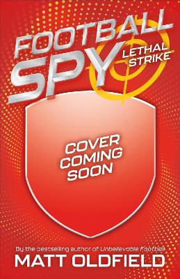 Football Spy: Lethal Strike: Book 2 in the exciting football-filled series from the bestseller of Ultimate Football Heroes - full of goals, gadgets and drama on and off the pitch!