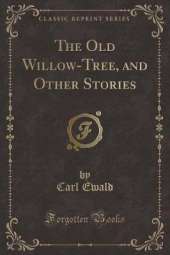 The Old Willow-Tree, and Other Stories (Classic Reprint)