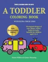 Simple Coloring Book for Boys: A Toddler Coloring Book with Extra Thick Lines: 50 Original Designs of Cars, Planes, Trains, Boats, and Trucks (Suitable for Children Aged 2 to 4)